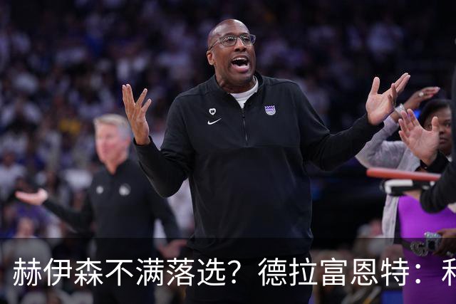 赫伊森不满落选？德拉富恩特：和他没问题，他做人和踢球仍需成长